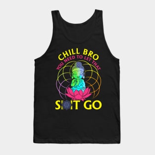 Chill Bro, Let That Shit Go Tank Top